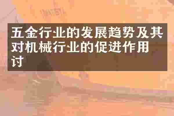 五金行业的发展趋势及其对机械行业的促进作用探讨