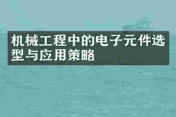 机械工程中的电子元件选型与应用策略